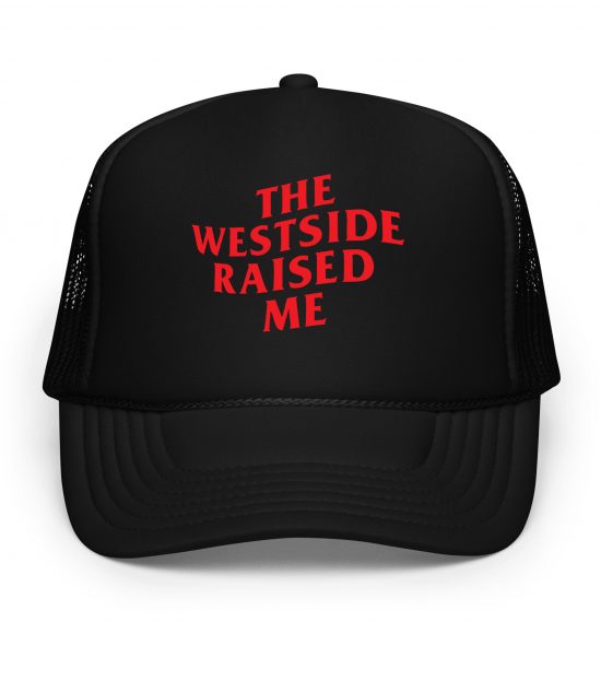 The Westside Raised Me – Foam Trucker Hat
